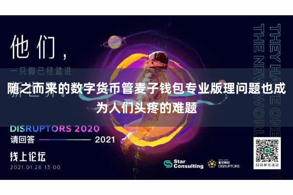 随之而来的数字货币管麦子钱包专业版理问题也成为人们头疼的难题